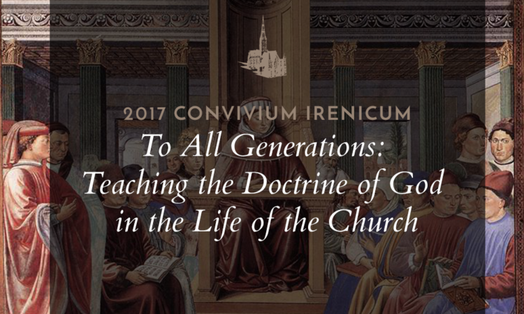 2017 Convivium Irenicum: Teaching the Doctrine of God in the Life of the Church