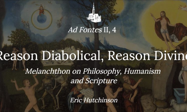 Reason Diabolical, Reason Divine: Melanchthon on Philosophy, Humanism and Scripture