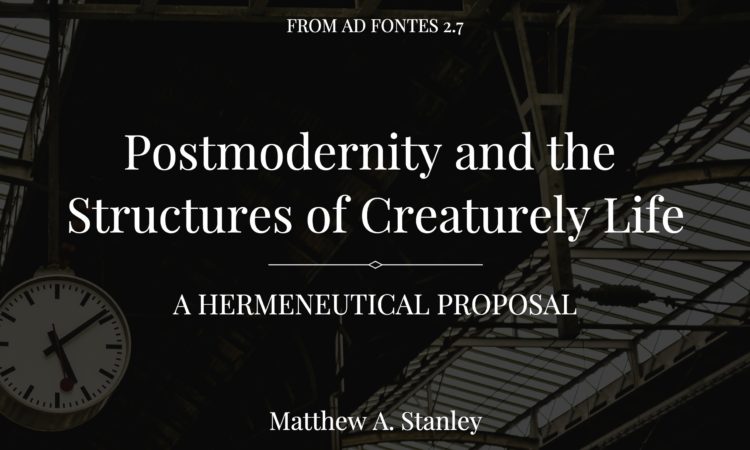 Postmodernity and the Structures of Creaturely Life:  A Hermeneutical Proposal