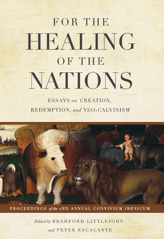 For the Healing of the Nations: Essays on Creation, Redemption, and Neo-Calvinism