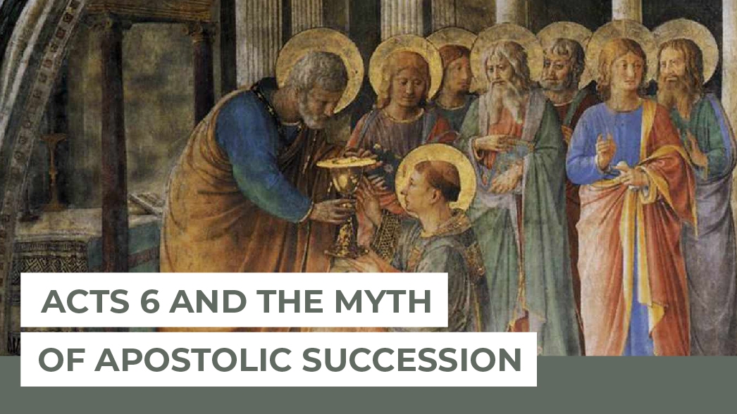 Acts 6 And The Myth Of Apostolic Succession - The Davenant Institute