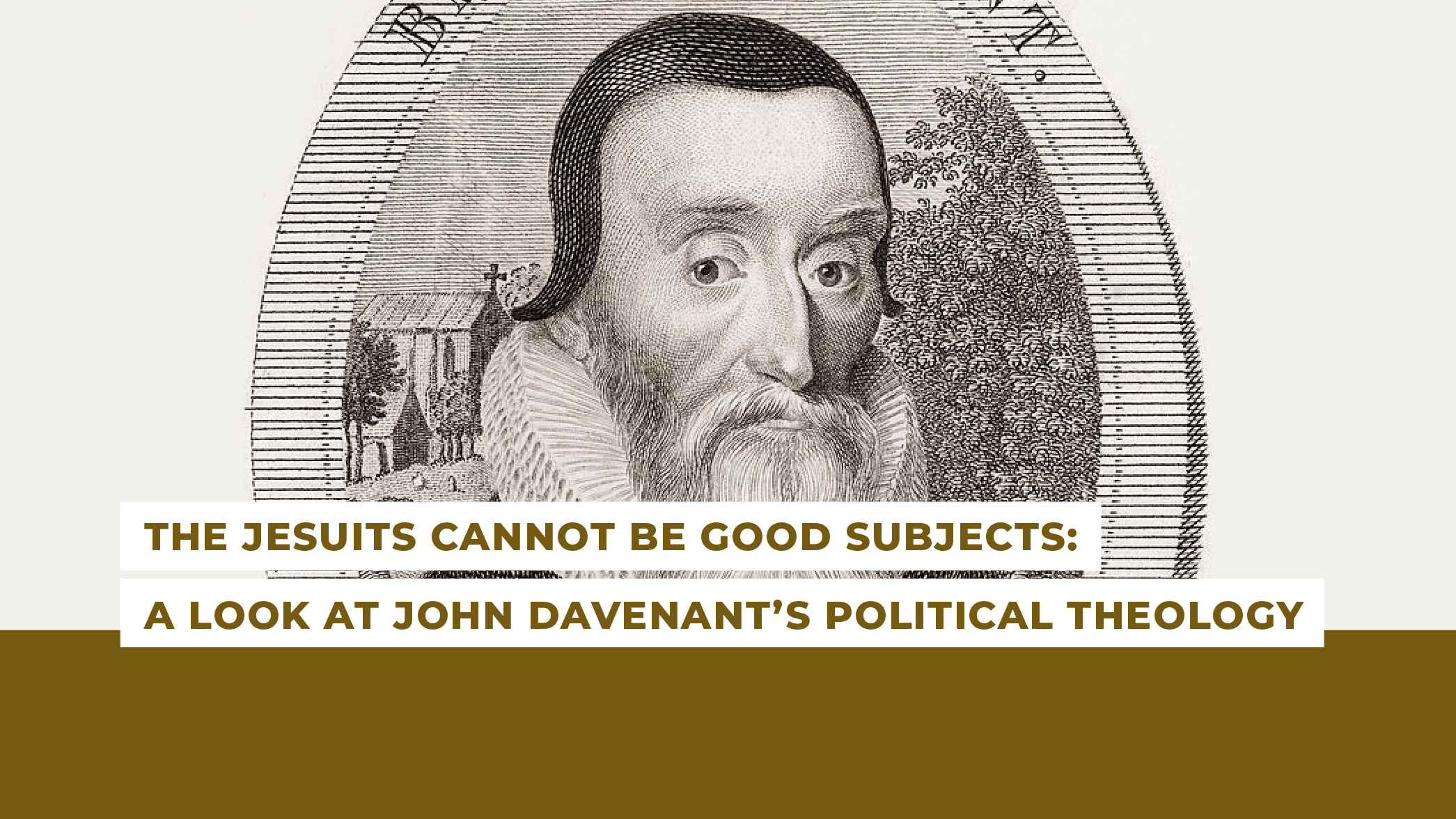 The Jesuits Cannot Be Good Subjects: A Look at John Davenant’s Political Theology
