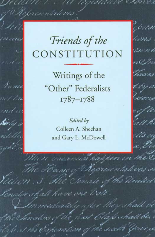 Friends of the Constitution: Writings of the “Other” Federalists